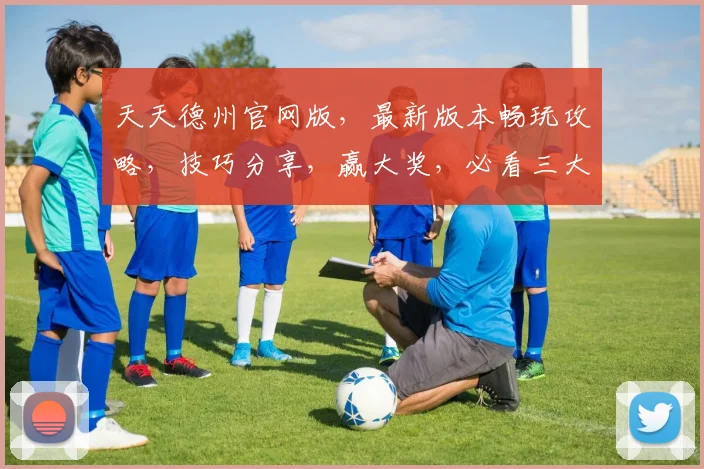 天天德州官网版，最新版本畅玩攻略，技巧分享，赢大奖，必看三大亮点，体验非凡