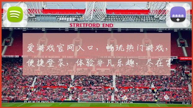 爱游戏官网入口，畅玩热门游戏，便捷登录，体验非凡乐趣，尽在掌握